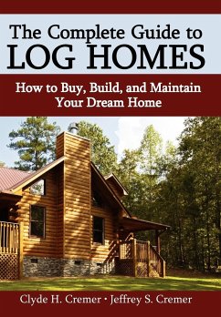 The Complete Guide to Log Homes - Cremer, Clyde H.; Cremer, Jeffrey S.