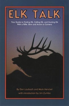 Elk Talk: Your Guide to Finding Elk, Calling Elk, and Hunting Elk with a Rifle, Bow and Arrow or Camera - Laubach, Don; Henkel, Mark