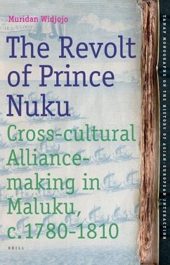 The Revolt of Prince Nuku: Cross-Cultural Alliance-Making in Maluku, c.1780-1810 - Widjojo, Muridan