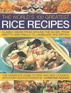 The World's 100 Greatest Rice Recipes: Classic Dishes from Around the Globe, from Risotto and Paella to Jambalaya and Biryani - Ingram, Christine
