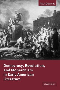 Democracy, Revolution, and Monarchism in Early American Literature - Downes, Paul