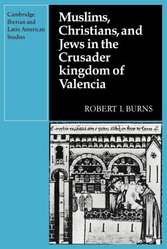 Muslims Christians, and Jews in the Crusader Kingdom of Valencia - Burns, Robert I.