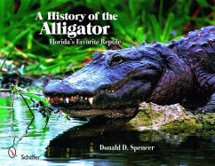 A History of the Alligator: Florida's Favorite Reptile - Spencer, Donald D.