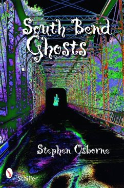 South Bend Ghosts: & Other Northern Indiana Haunts - Osborne, Stephen