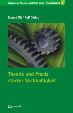 Theorie und Praxis starker Nachhaltigkeit - Ott, Konrad;Döring, Ralf