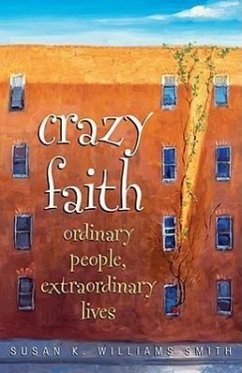 Crazy Faith: Ordinary People, Extraordinary Lives - Smith, Susan K. Williams