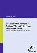 El Intercambio Comercial, Cultural Y Tecnológico Entre Argentina Y Túnez - Heß, Stephanie
