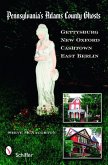 Pennsylvania's Adams County Ghosts: Gettysburg, New Oxford, Cashtown, and East Berlin