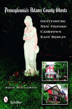 Pennsylvania's Adams County Ghosts: Gettysburg, New Oxford, Cashtown, and East Berlin - McNaughton, Steve