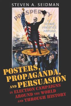 Posters, Propaganda, and Persuasion in Election Campaigns Around the World and Through History - Seidman, Steven A.