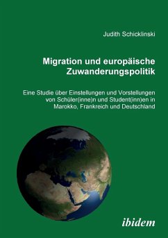 Migration und europäische Zuwanderungspolitik. Eine Studie über Einstellungen und Vorstellungen von Schüler(innen) und Student(innen) in Marokko, Frankreich und Deutschland - Schicklinski, Judith