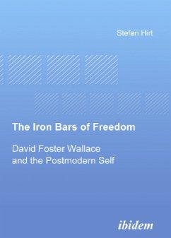 The Iron Bars of Freedom - David Foster Wallace and the Postmodern Self - Hirt, Stefan