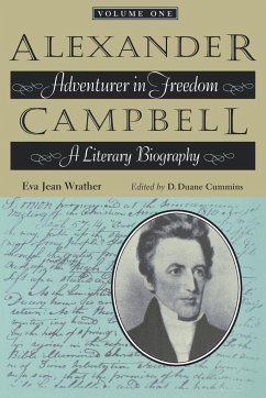 Alexander Campbell: Adventurer in Freedom: A Literary Biography, Volume One - Wrather, Eva Jean