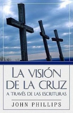 La Visión de la Cruz a Través de Las Escrituras - Phillips, John