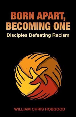 Born Apart, Becoming One: Disciples Defeating Racism - Hobgood, William Chris