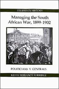 Managing the South African War, 1899-1902: Politicians V Generals - Surridge, Keith Terrance