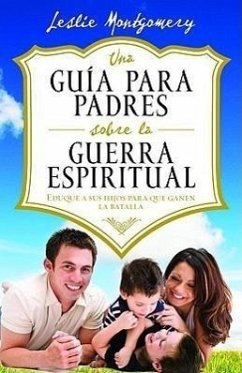 Una Guía Para Padres Sobre La Guerra Espiritual = A Parent's Guide to Spiritual Warfare - Montgomery, Leslie