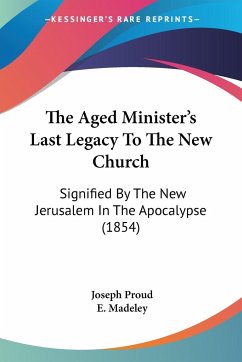 The Aged Minister's Last Legacy To The New Church