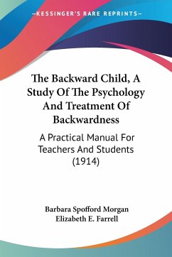 The Backward Child, A Study Of The Psychology And Treatment Of Backwardness - Morgan, Barbara Spofford