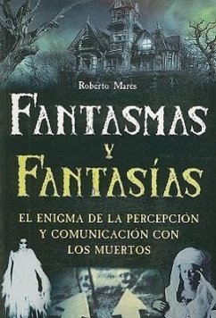Fantasmas y Fantasias: El Enigma de la Percepcion y Comunicacion Con los Muertos - Mares, Roberto