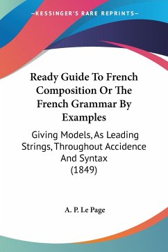 Ready Guide To French Composition Or The French Grammar By Examples - Le Page, A. P.