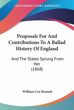 Proposals For And Contributions To A Ballad History Of England - Bennett, William Cox