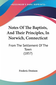 Notes Of The Baptists, And Their Principles, In Norwich, Connecticut
