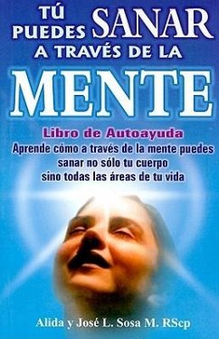 Tu Puedes Sanar A Traves de la Mente = Heal Yourself Through Mental Exercise - Sosa, Alida; Sosa, Jose L.