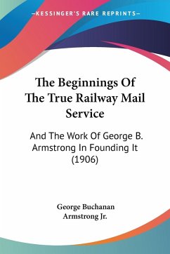 The Beginnings Of The True Railway Mail Service - Armstrong Jr., George Buchanan