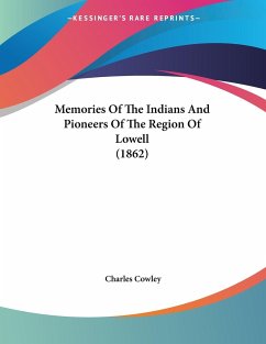Memories Of The Indians And Pioneers Of The Region Of Lowell (1862) - Cowley, Charles