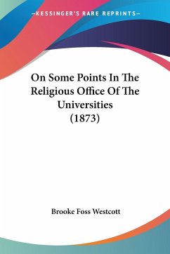 On Some Points In The Religious Office Of The Universities (1873) - Westcott, Brooke Foss