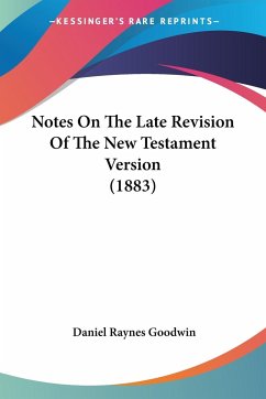 Notes On The Late Revision Of The New Testament Version (1883) - Goodwin, Daniel Raynes