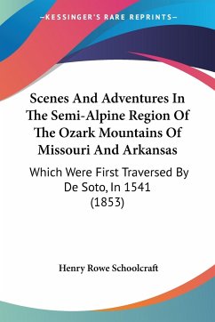 Scenes And Adventures In The Semi-Alpine Region Of The Ozark Mountains Of Missouri And Arkansas - Schoolcraft, Henry Rowe