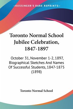 Toronto Normal School Jubilee Celebration, 1847-1897 - Toronto Normal School