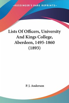 Lists Of Officers, University And Kings College, Aberdeen, 1495-1860 (1893)