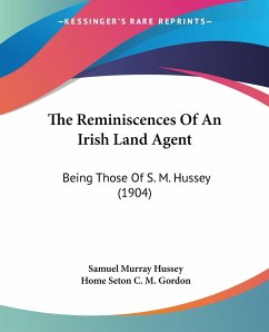 The Reminiscences Of An Irish Land Agent - Hussey, Samuel Murray