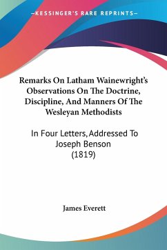 Remarks On Latham Wainewright's Observations On The Doctrine, Discipline, And Manners Of The Wesleyan Methodists - Everett, James