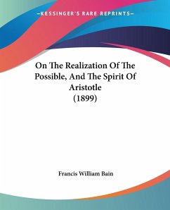 On The Realization Of The Possible, And The Spirit Of Aristotle (1899) - Bain, Francis William