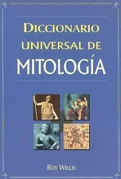 Diccionario Universal de Mitologia: Manual de Consulta de la A-Z de los Dioses, Diosas, Heroes, Heroinas, Semidioses y Bestias Legendarias = Dictionar - Willis, Roy