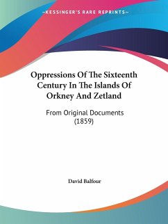 Oppressions Of The Sixteenth Century In The Islands Of Orkney And Zetland