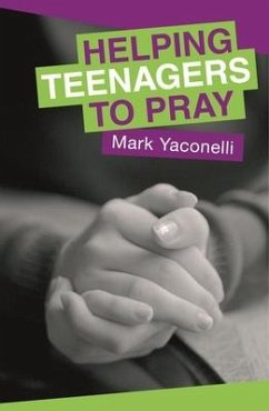 Helping Teenagers to Pray - Yaconelli, Mark