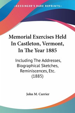 Memorial Exercises Held In Castleton, Vermont, In The Year 1885 - Currier, John M.