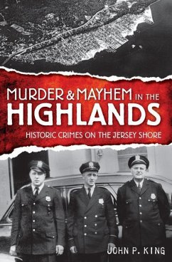 Murder & Mayhem in the Highlands: Historic Crimes of the Jersey Shore - King, John P.
