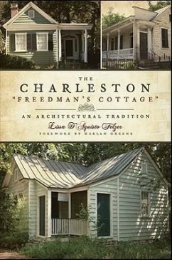 The Charleston Freedman's Cottage: An Architectural Tradition - Felzer, Lissa D'Aquisto