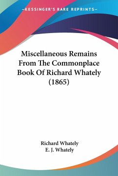 Miscellaneous Remains From The Commonplace Book Of Richard Whately (1865) - Whately, Richard