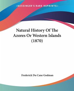 Natural History Of The Azores Or Western Islands (1870) - Godman, Frederick Du Cane