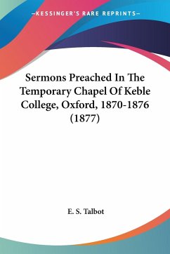 Sermons Preached In The Temporary Chapel Of Keble College, Oxford, 1870-1876 (1877)