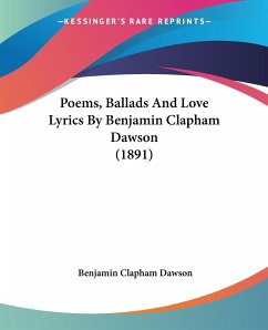 Poems, Ballads And Love Lyrics By Benjamin Clapham Dawson (1891) - Dawson, Benjamin Clapham