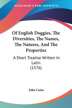 Of English Doggies, The Diversities, The Names, The Natures, And The Properties - Caius, John