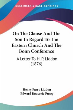 On The Clause And The Son In Regard To The Eastern Church And The Bonn Conference - Liddon, Henry Parry; Pusey, Edward Bouverie